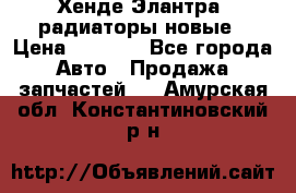 Хенде Элантра3 радиаторы новые › Цена ­ 3 500 - Все города Авто » Продажа запчастей   . Амурская обл.,Константиновский р-н